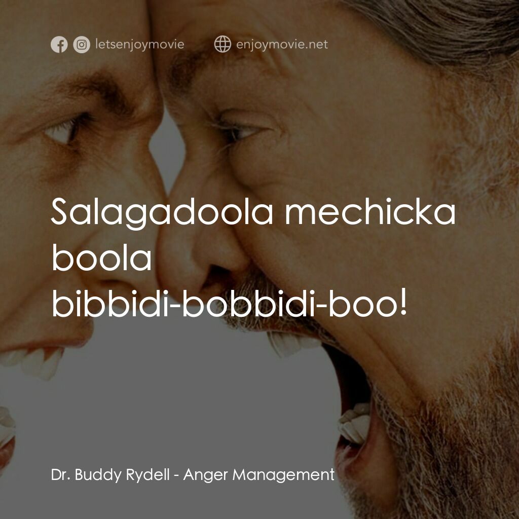 我愛發脾四電影對白：Dr. Buddy Rydell:  Salagadoola mechicka boola bibbidi-bobbidi-boo!