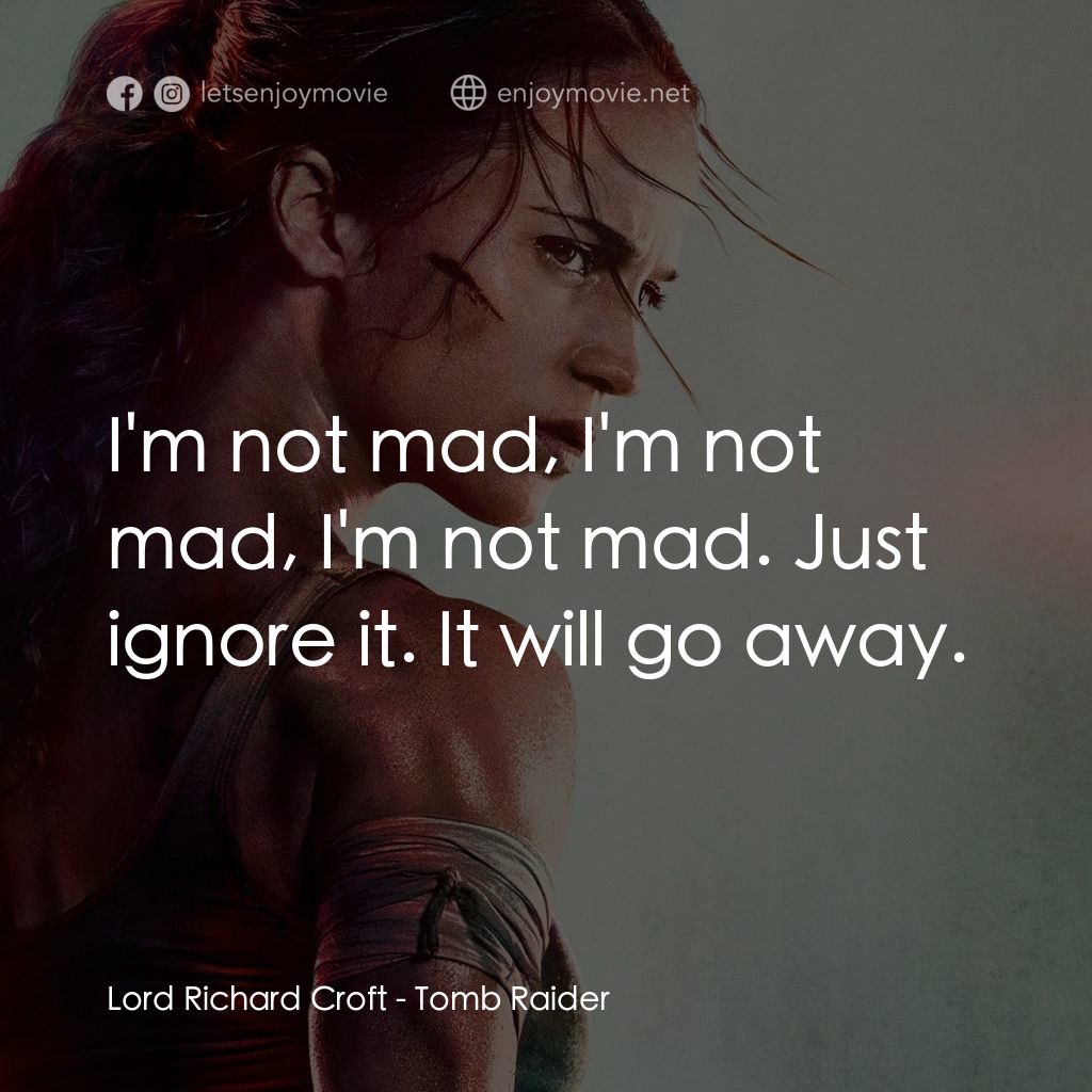盜墓者羅拉電影對白：Lord Richard Croft: I'm not mad, I'm not mad, I'm not mad. Just ignore it. It wil