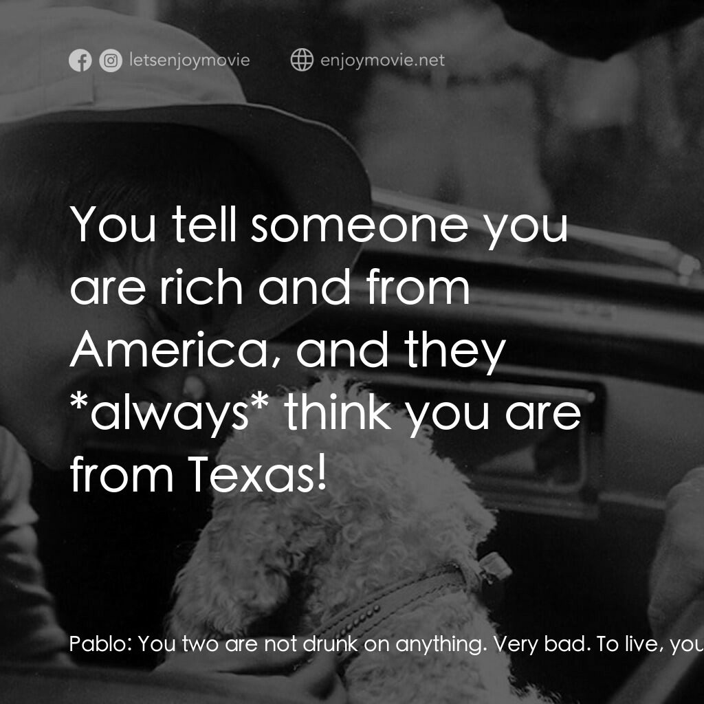 玉樓春劫（又名：日安憂鬱）電影對白：Pablo:  You two are not drunk on anything. Very bad. To live, you must be drunk o