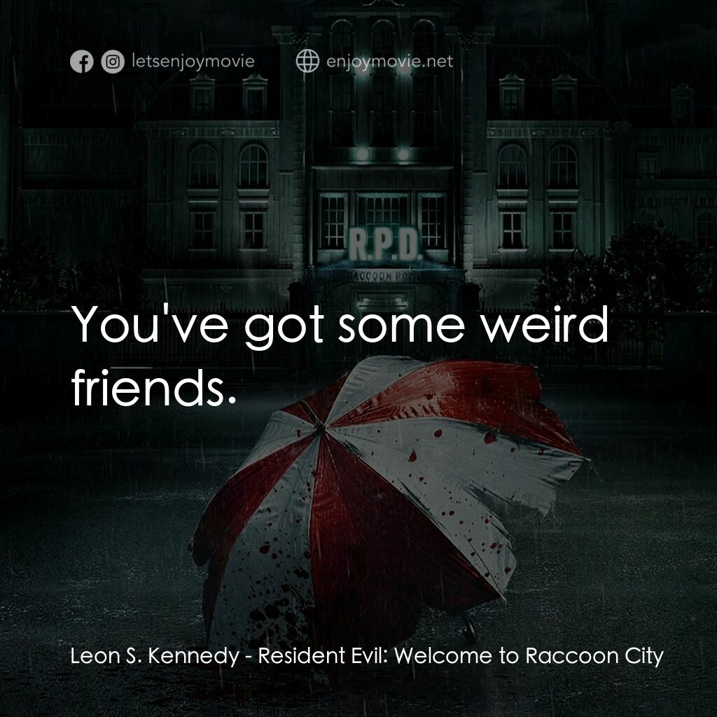 惡靈古堡首部曲：拉昆市電影對白：Leon S. Kennedy:  You've got some weird friends.