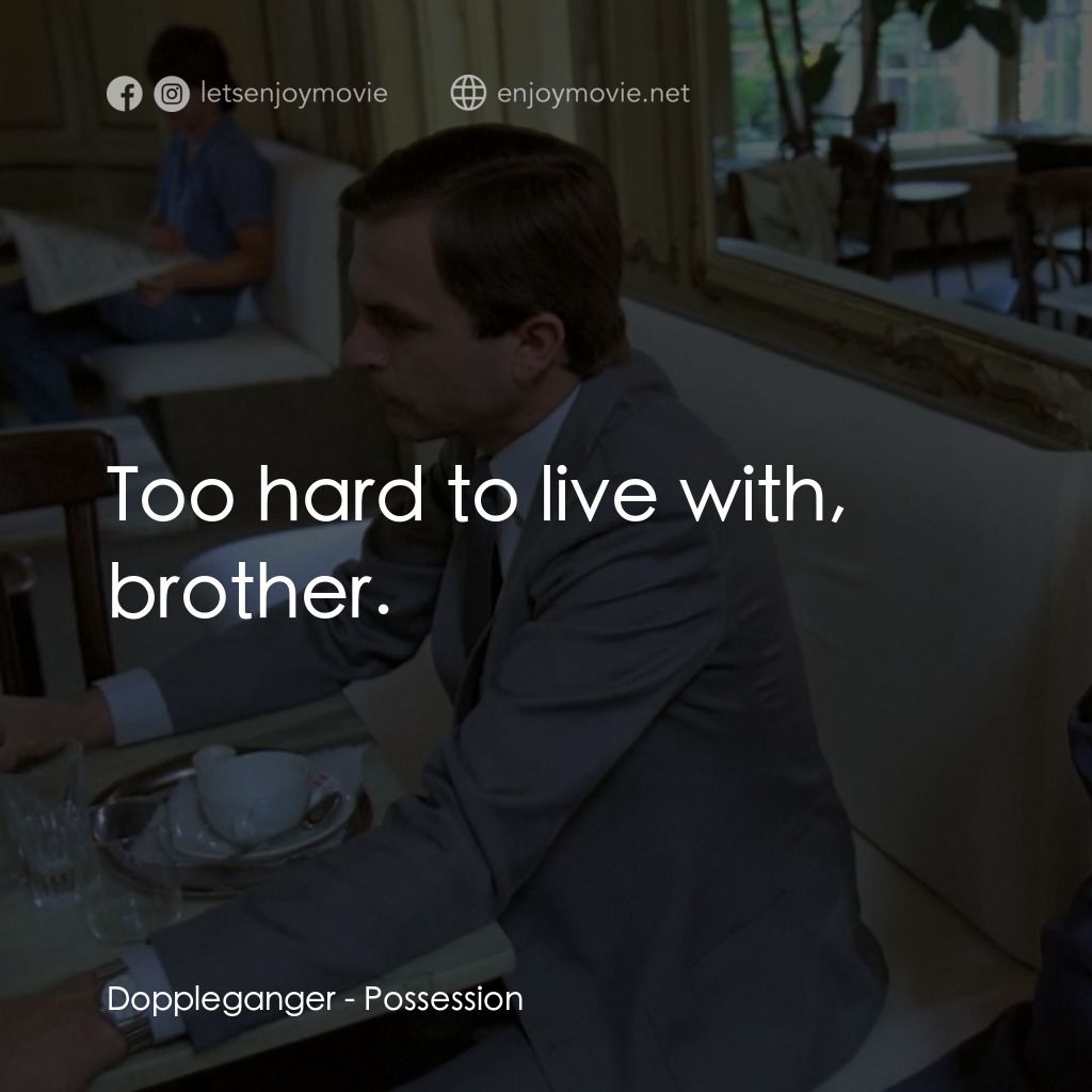 着魔電影對白：Doppleganger: Too hard to live with, brother.