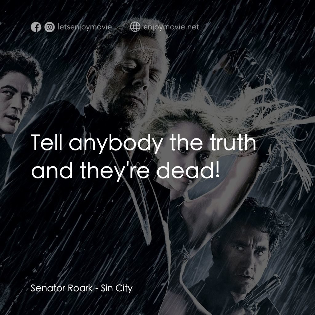 罪惡城電影對白：Senator Roark: Tell anybody the truth and they're dead!