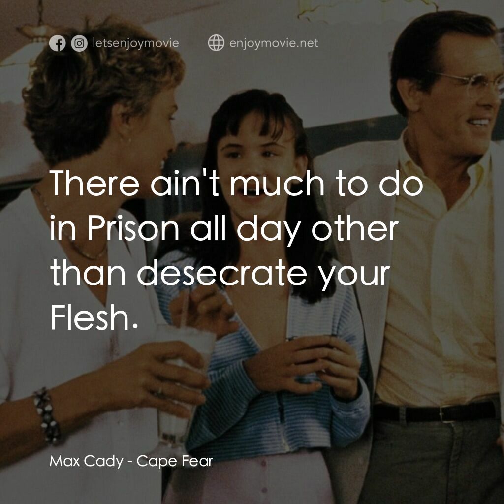 恐怖角電影對白：Max Cady:  There ain't much to do in Prison all day other than desecrate your Fle