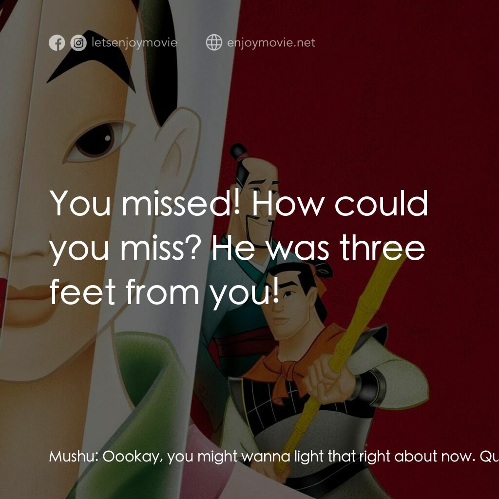 花木蘭電影對白：Mushu:  Oookay, you might wanna light that right about now. Quickly! Quickly! Mus