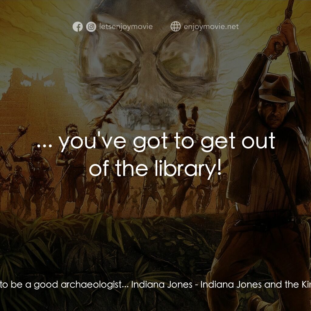 奪寶奇兵之水晶骷髏國電影對白：Indiana Jones:  You want to be a good archaeologist... Indiana Jones:  ... you've