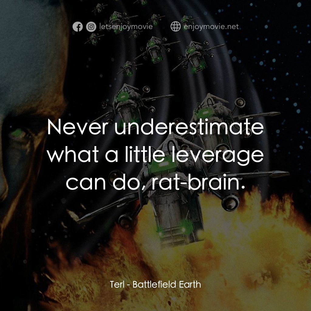 地球戰場電影對白：Terl: Never underestimate what a little leverage can do, rat-brain.