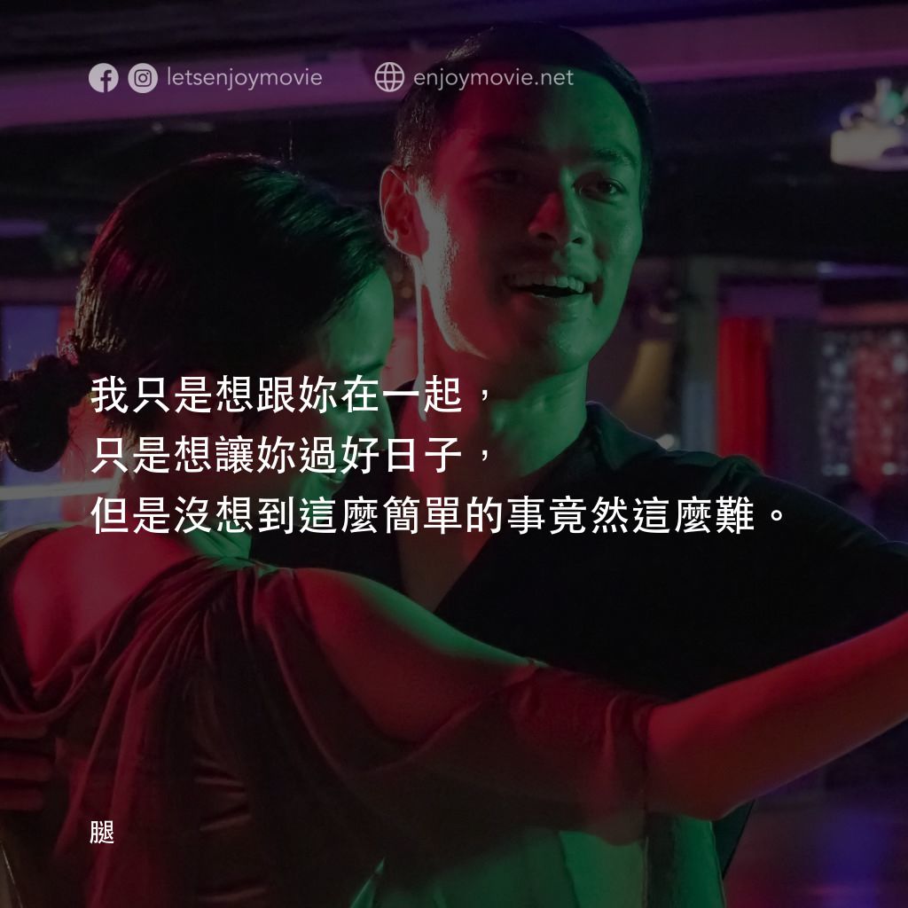 腿電影對白：我只是想跟妳在一起，只是想讓妳過好日子，但是沒想到這麼簡單的事竟然這麼難。