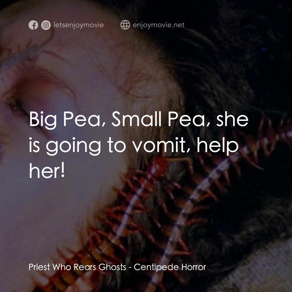 蜈蚣咒電影對白：Priest Who Rears Ghosts:  Big Pea, Small Pea, she is going to vomit, help her!