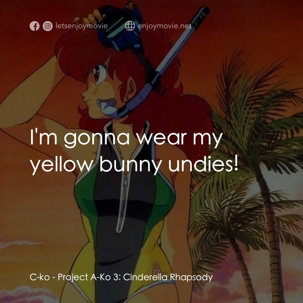 プロジェクト A子3 - シンデレラ・ラプソディ電影對白：C-ko:  I'm gonna wear my yellow bunny undies!