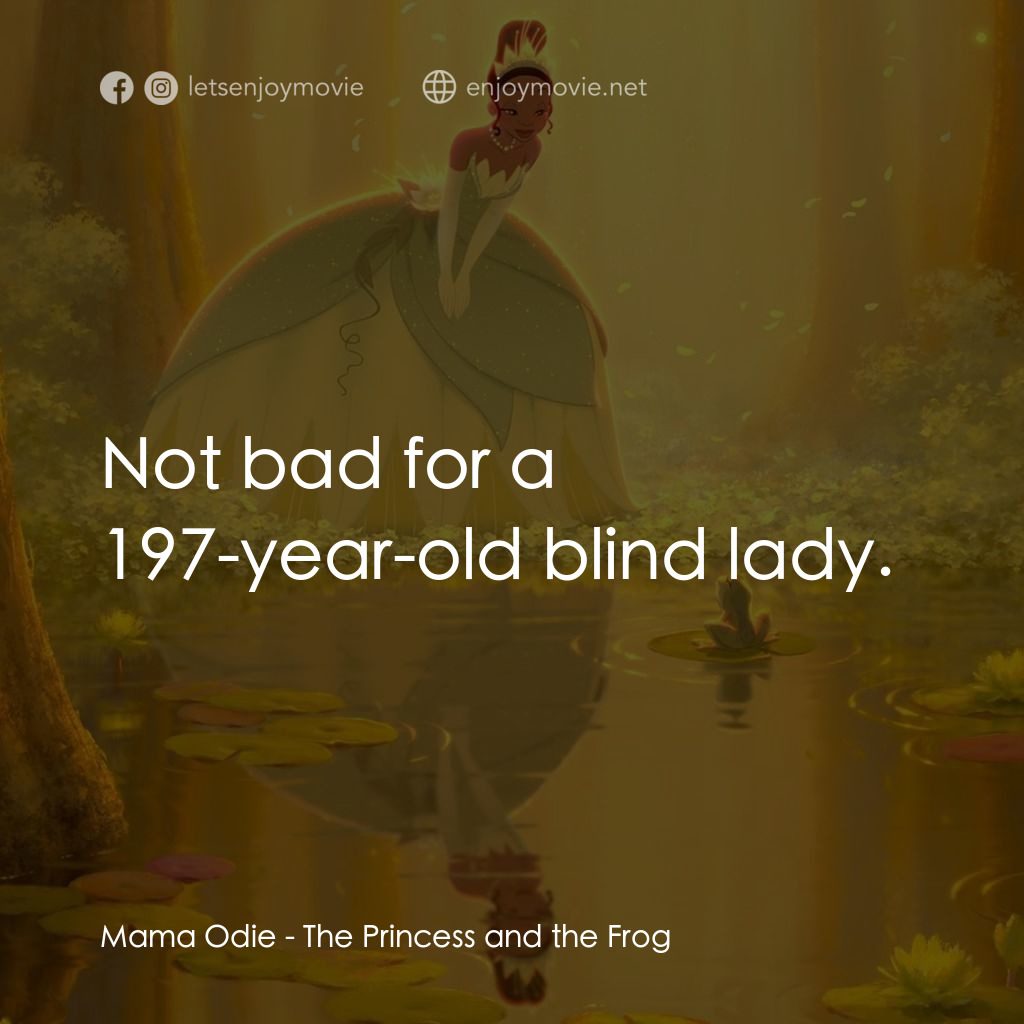 公主與青蛙電影對白：Mama Odie: Not bad for a 197-year-old blind lady.