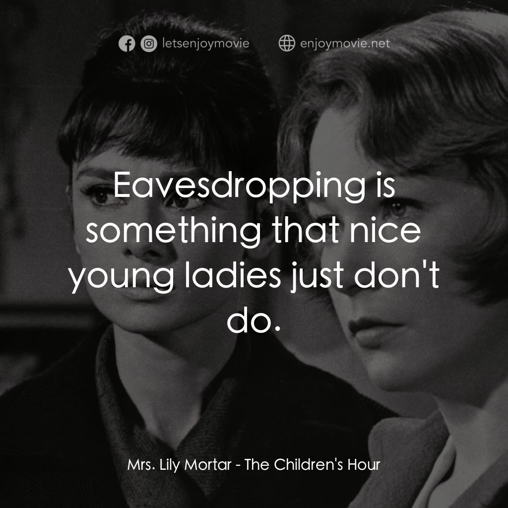 雙姝怨電影對白：Mrs. Lily Mortar: Eavesdropping is something that nice young ladies just don't do