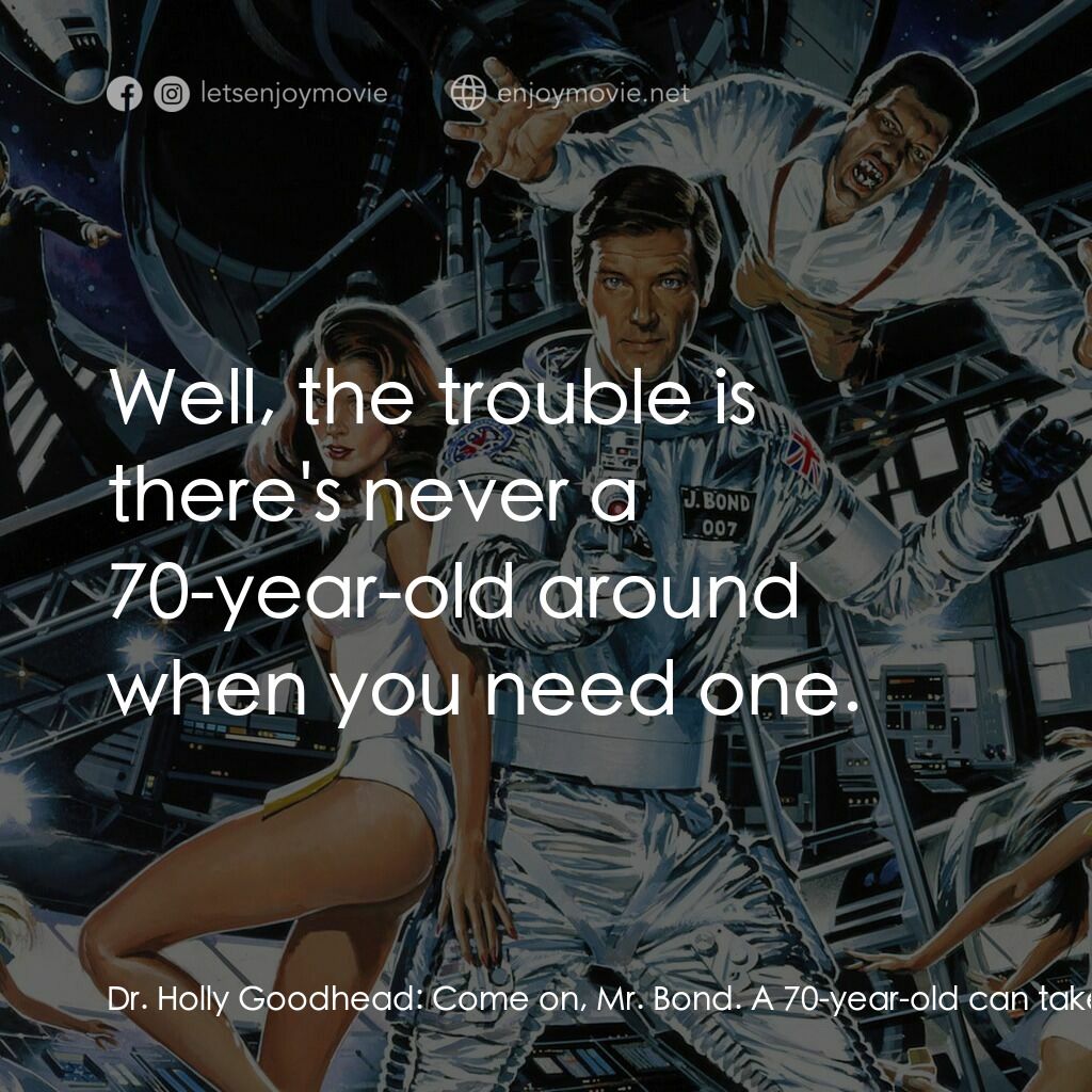 鐵金剛勇破太空城電影對白：Dr. Holly Goodhead:  Come on, Mr. Bond. A 70-year-old can take 3 G's. James Bond: