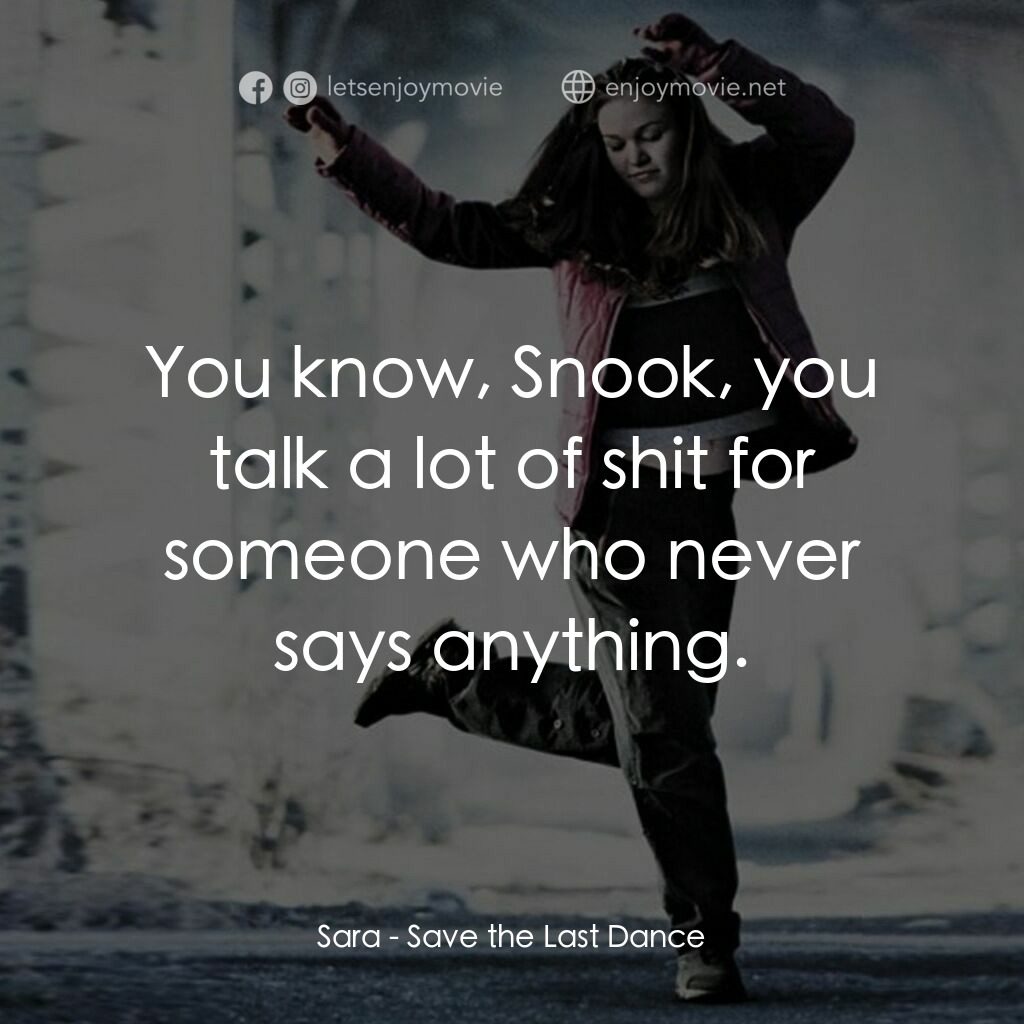 舞動激情電影對白：Sara:  You know, Snook, you talk a lot of shit for someone who never says anythin