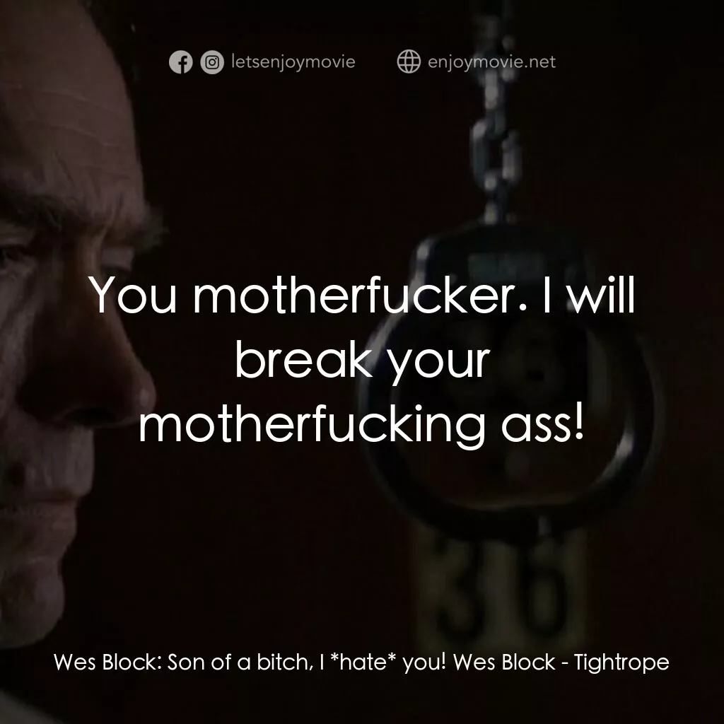 黑色手銬電影對白：Wes Block:  Son of a bitch, I *hate* you! Wes Block:  You motherfucker. I will br