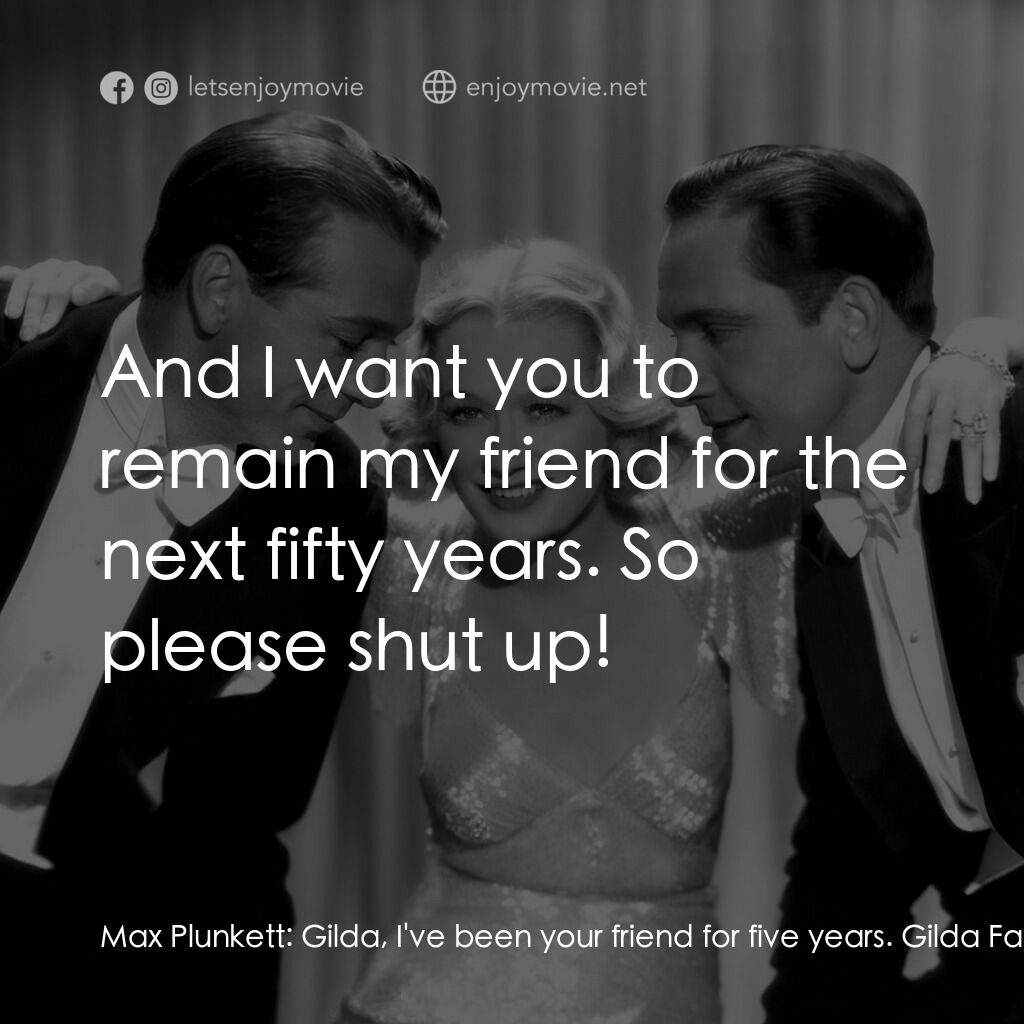 春色平分電影對白：Max Plunkett:  Gilda, I've been your friend for five years. Gilda Farrell:  And I