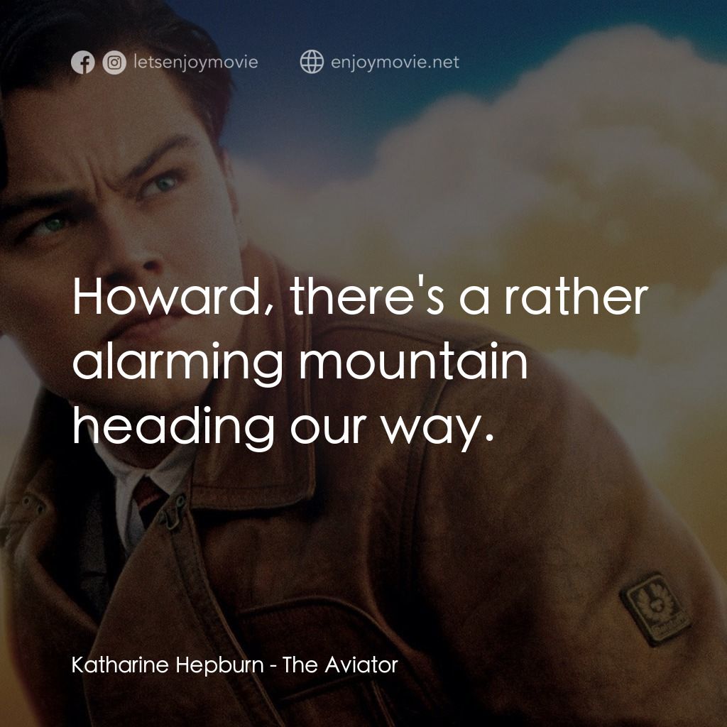 神鬼玩家電影對白：Katharine Hepburn: Howard, there's a rather alarming mountain heading our way.