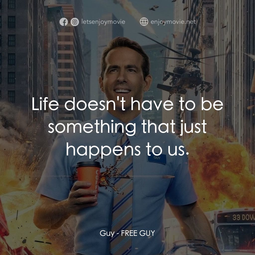 脫稿玩家電影對白：Guy: Life doesn't have to be something that just happens to us.