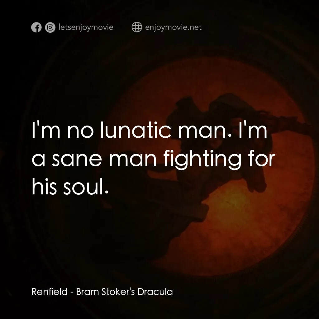 吸血鬼：真愛不死電影對白：Renfield:  I'm no lunatic man. I'm a sane man fighting for his soul.
