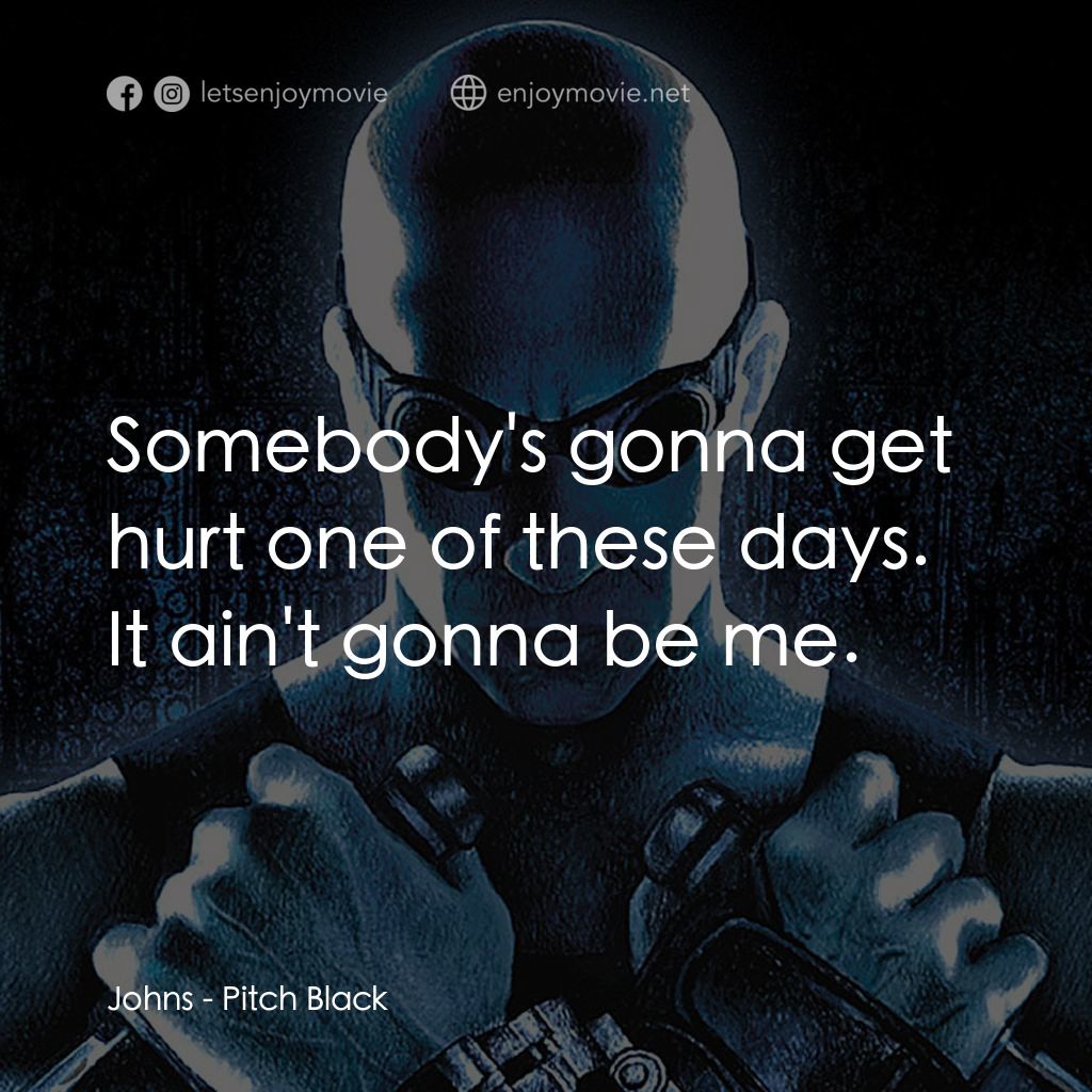 星際傳奇電影對白：Johns: Somebody's gonna get hurt one of these days. It ain't gonna be me.