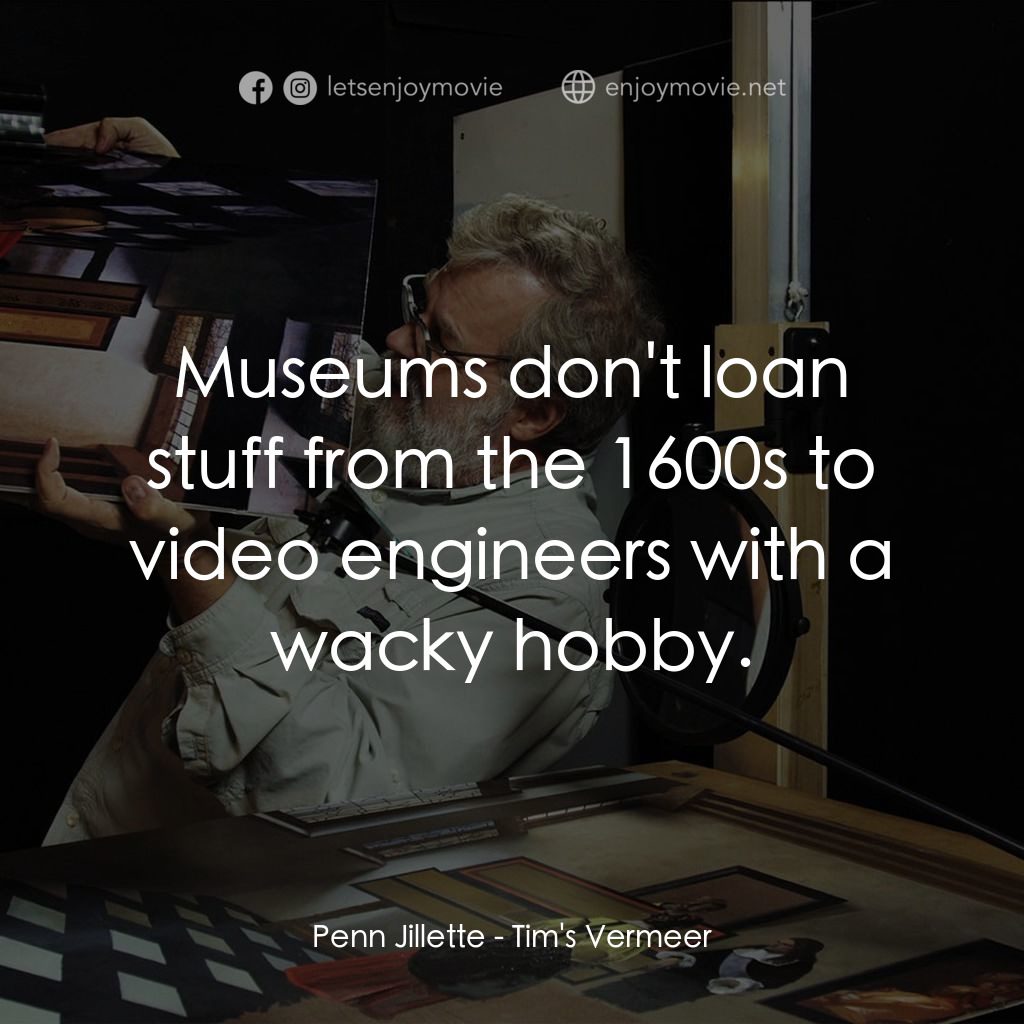 蒂姆的維米爾電影對白：Penn Jillette: Museums don't loan stuff from the 1600s to video engineers with a 