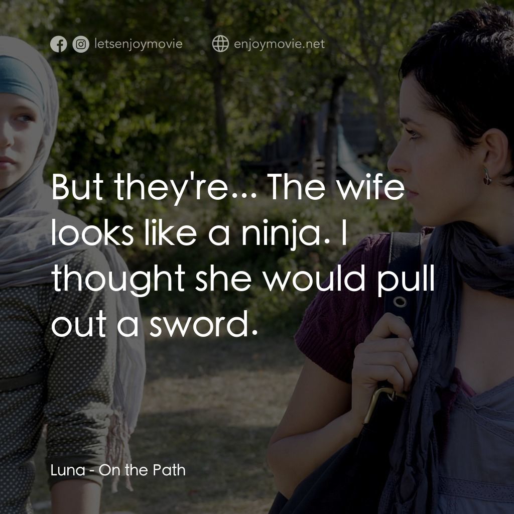 On the Path電影對白：Luna: But they're... The wife looks like a ninja. I thought she would pull out a 