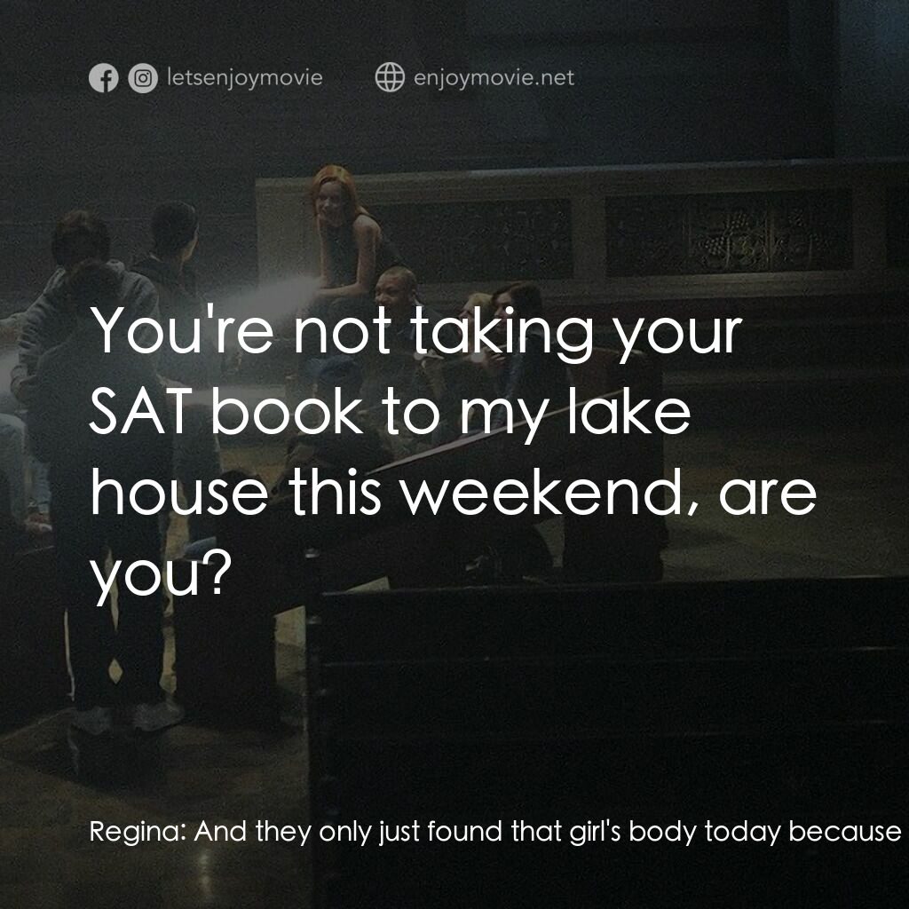 死亡留言電影對白：Regina:  And they only just found that girl's body today because it was dragged t