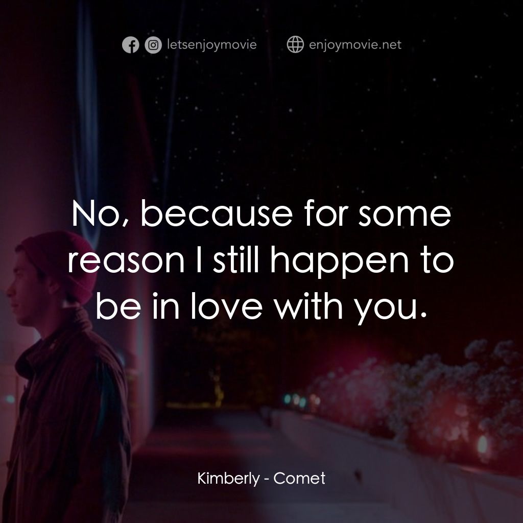 彗星的軌跡電影對白：Kimberly: No, because for some reason I still happen to be in love with you.