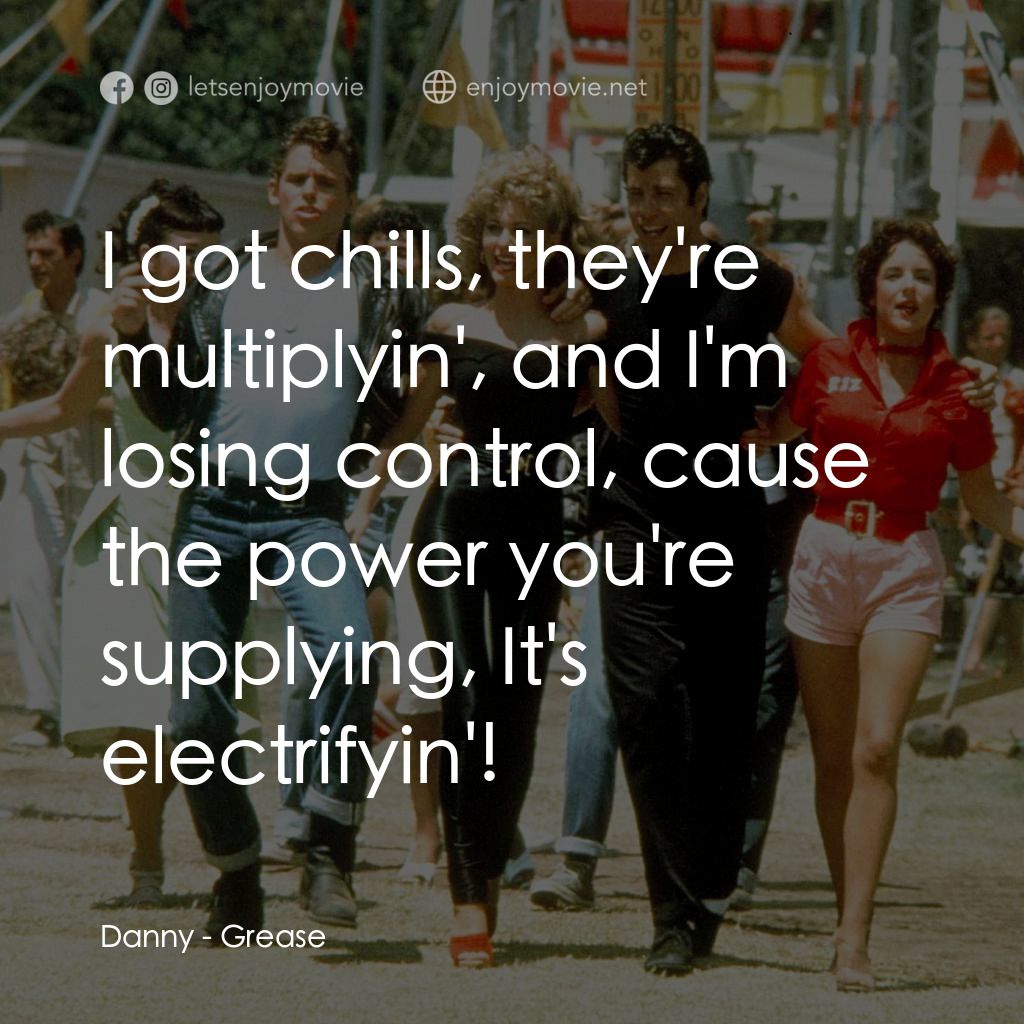 火爆浪子電影對白：Danny: I got chills, they're multiplyin', and I'm losing control, cause the power