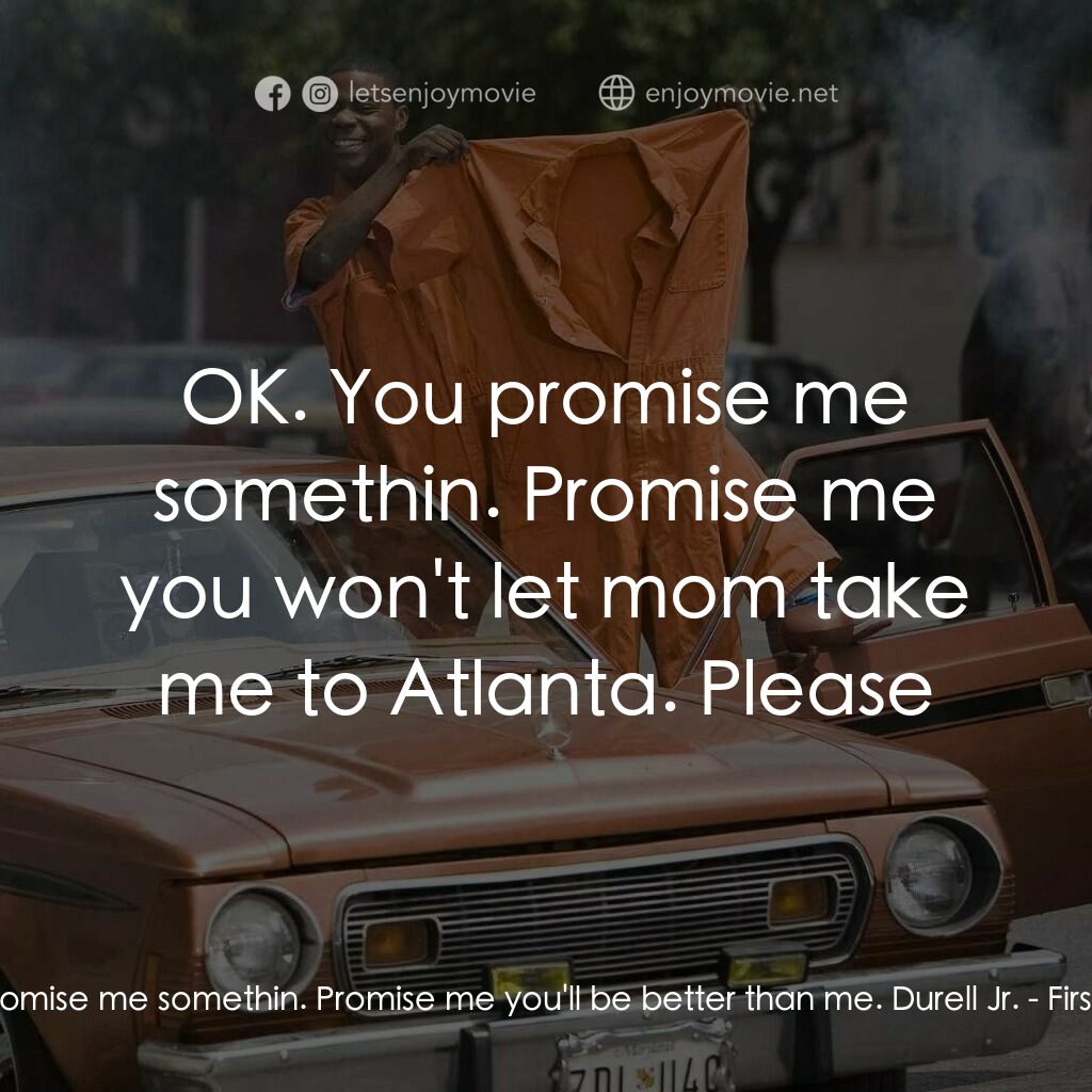 笨賊的祈禱電影對白：Durell:  Promise me somethin. Promise me you'll be better than me. Durell Jr.:  O