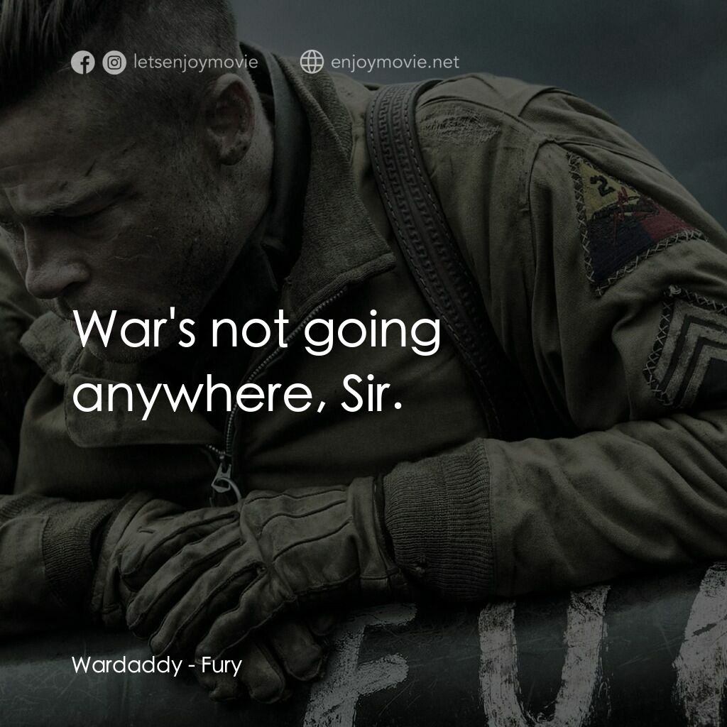 戰逆豪情電影對白：Wardaddy:  War's not going anywhere, Sir.