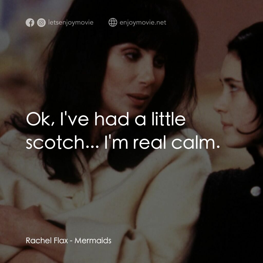 風情媽咪俏女兒電影對白：Rachel Flax:  Ok, I've had a little scotch... I'm real calm.