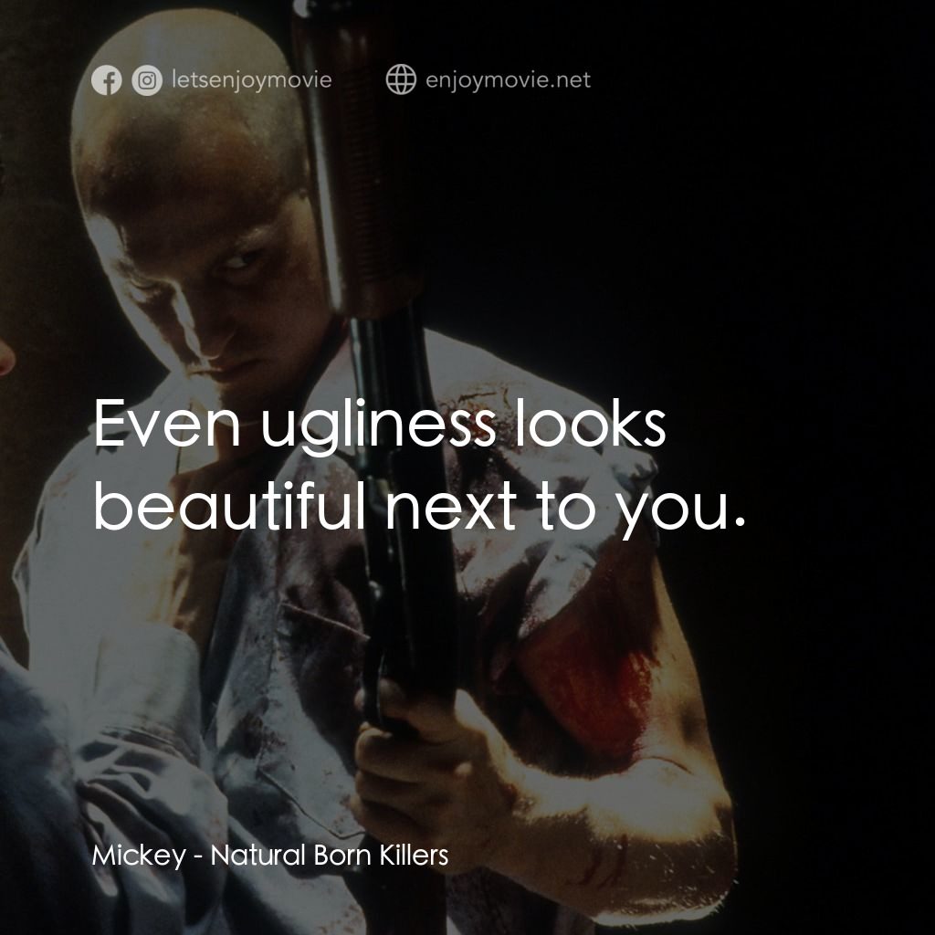 天生殺人狂電影對白：Mickey: Even ugliness looks beautiful next to you.
