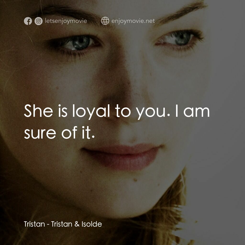 崔斯坦與伊索德電影對白：Tristan:  She is loyal to you. I am sure of it.