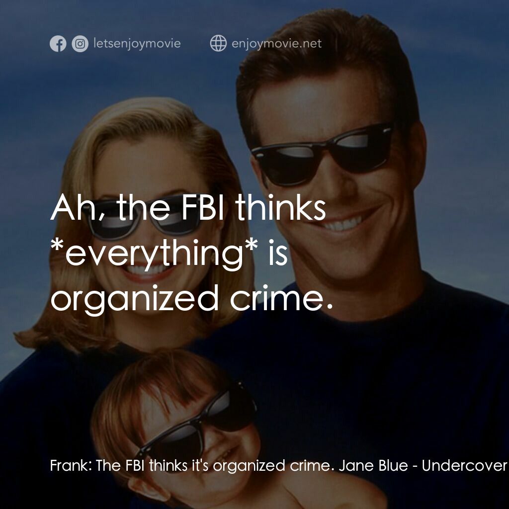 特務家族電影對白：Frank:  The FBI thinks it's organized crime. Jane Blue:  Ah, the FBI thinks *ever