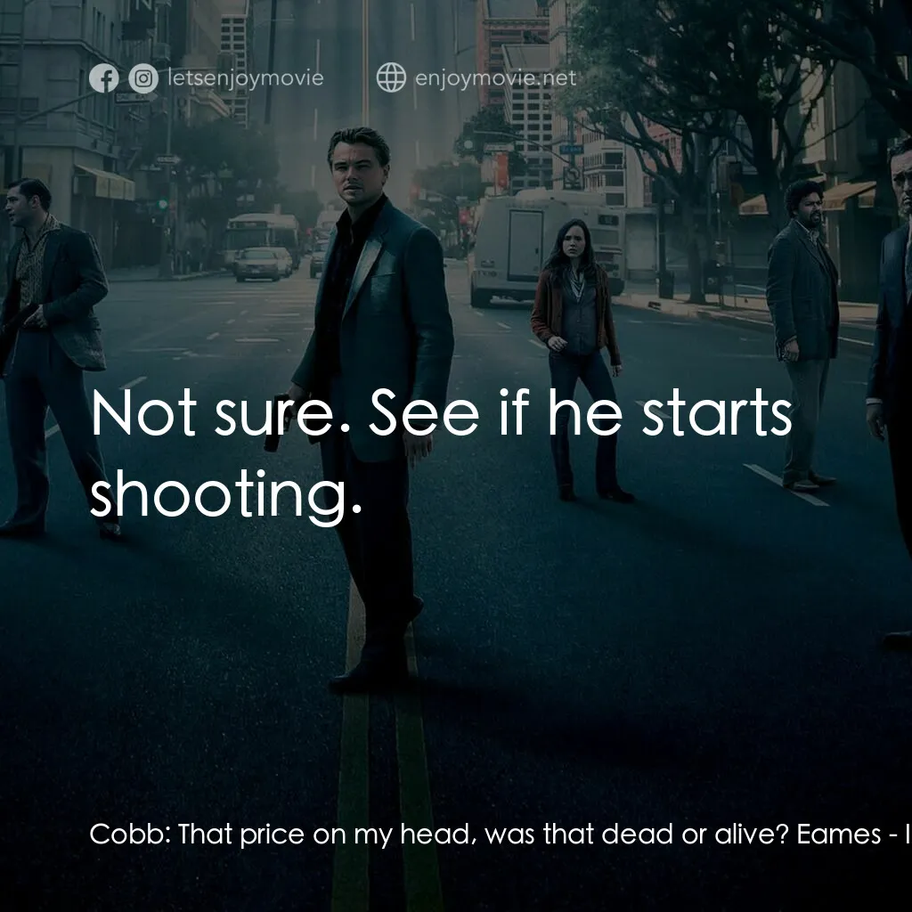 潛行凶間電影對白：Cobb:  That price on my head, was that dead or alive? Eames:  Not sure. See if he