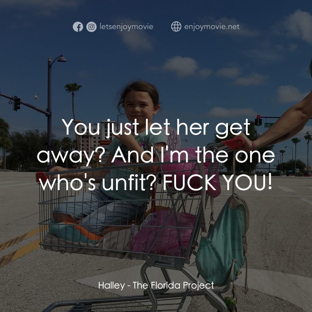 歡迎光臨夢幻樂園電影對白：Halley: You just let her get away? And I'm the one who's unfit? FUCK YOU!