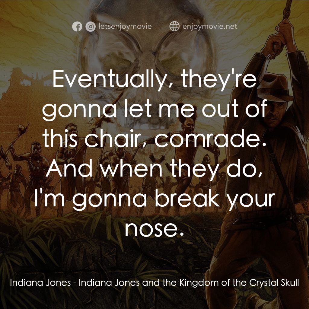 奪寶奇兵之水晶骷髏國電影對白：Indiana Jones: Eventually, they're gonna let me out of this chair, comrade. And w