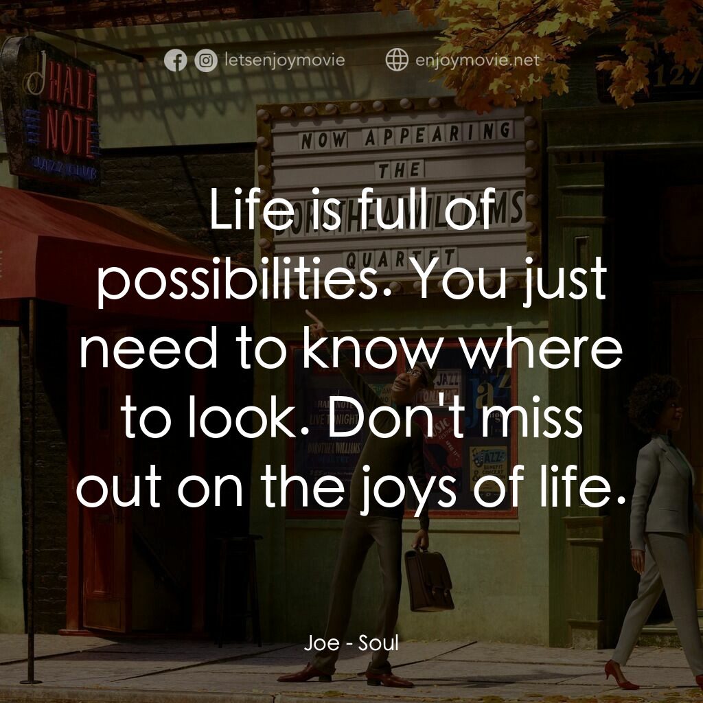 靈魂奇遇記電影對白：Joe:  Life is full of possibilities. You just need to know where to look. Don't m