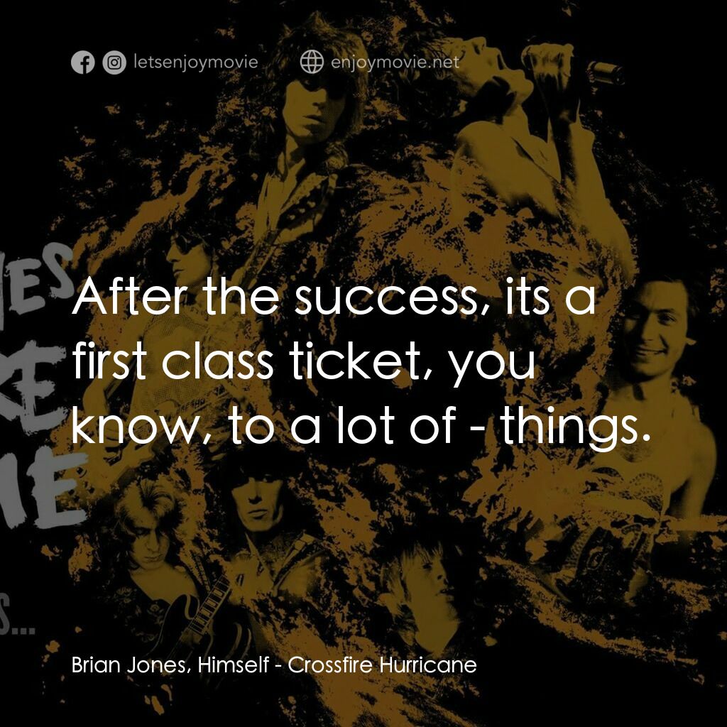 火力颶風電影對白：Brian Jones, Himself:  After the success, its a first class ticket, you know, to 