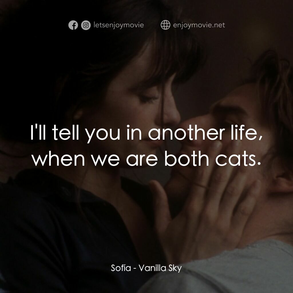 魂離情外天電影對白：Sofía:  I'll tell you in another life, when we are both cats.