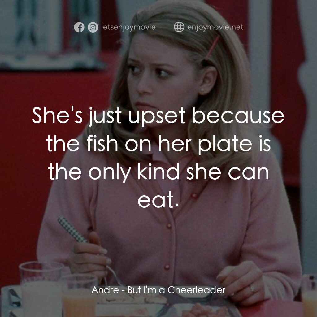 啦啦隊長電影對白：Andre:  She's just upset because the fish on her plate is the only kind she can e