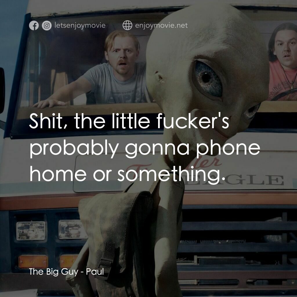 我們撞到外星人電影對白：The Big Guy:  Shit, the little fucker's probably gonna phone home or something.