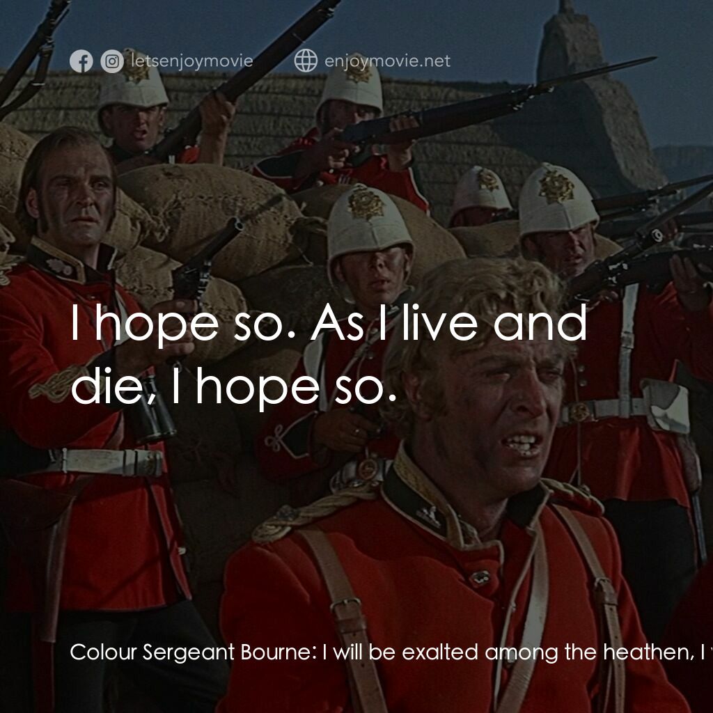祖魯戰士電影對白：Colour Sergeant Bourne:  I will be exalted among the heathen, I will be exalted i