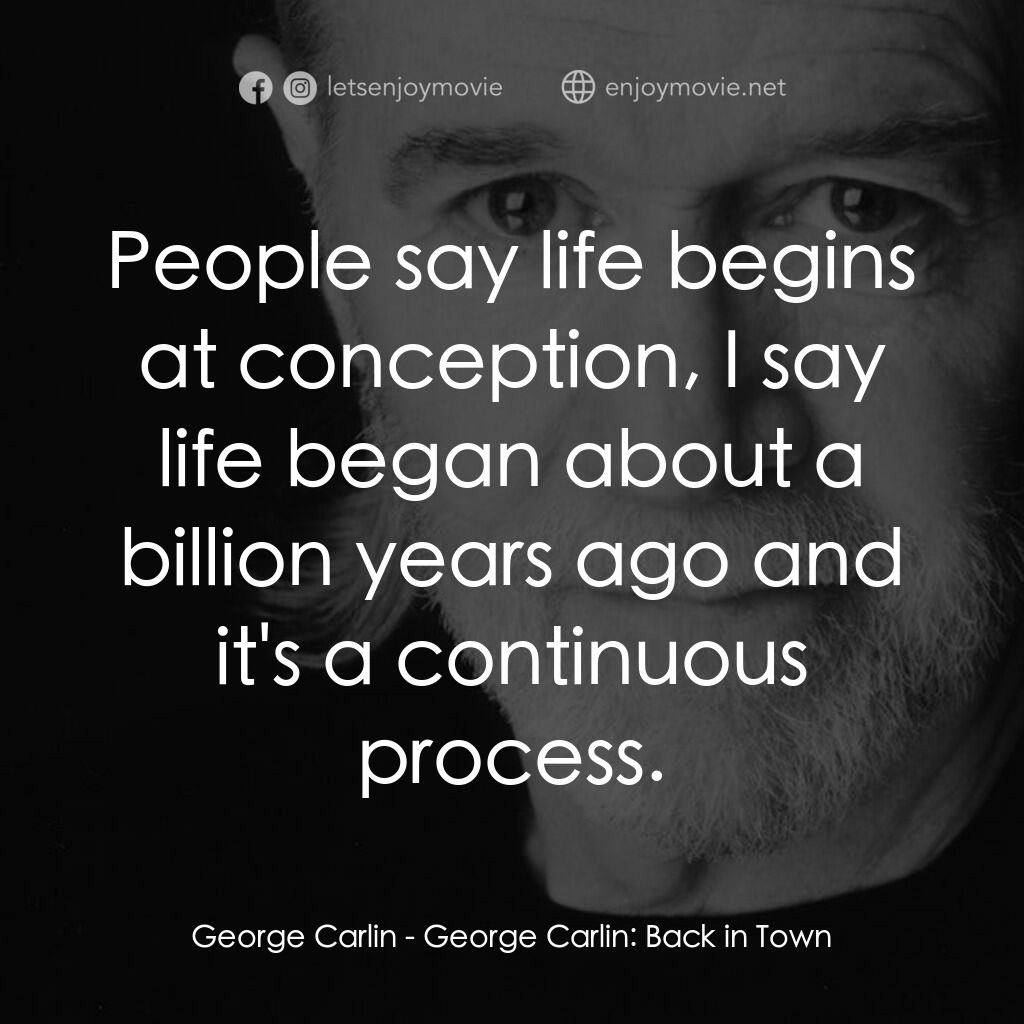 喬治·卡林：王者歸來電影對白：George Carlin:  People say life begins at conception, I say life began about a bi