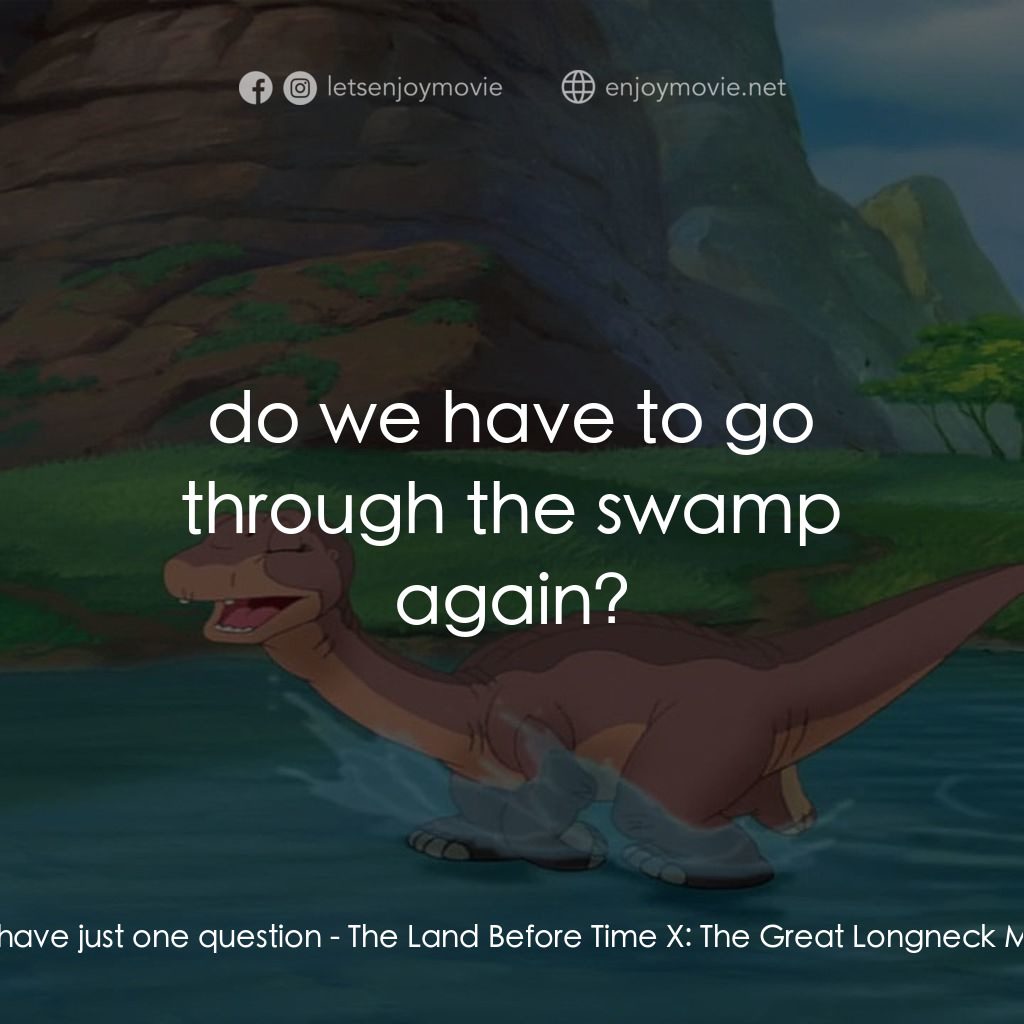 歷險小恐龍：長頸龍大遷徙經典對白：Ducky: I have just one question:  do we have to go through the swamp again?