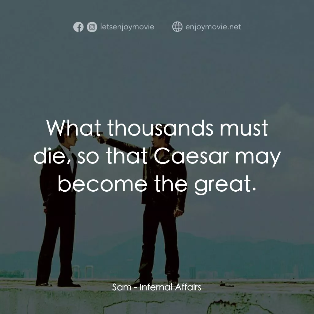 無間道電影對白：Sam:  What thousands must die, so that Caesar may become the great.