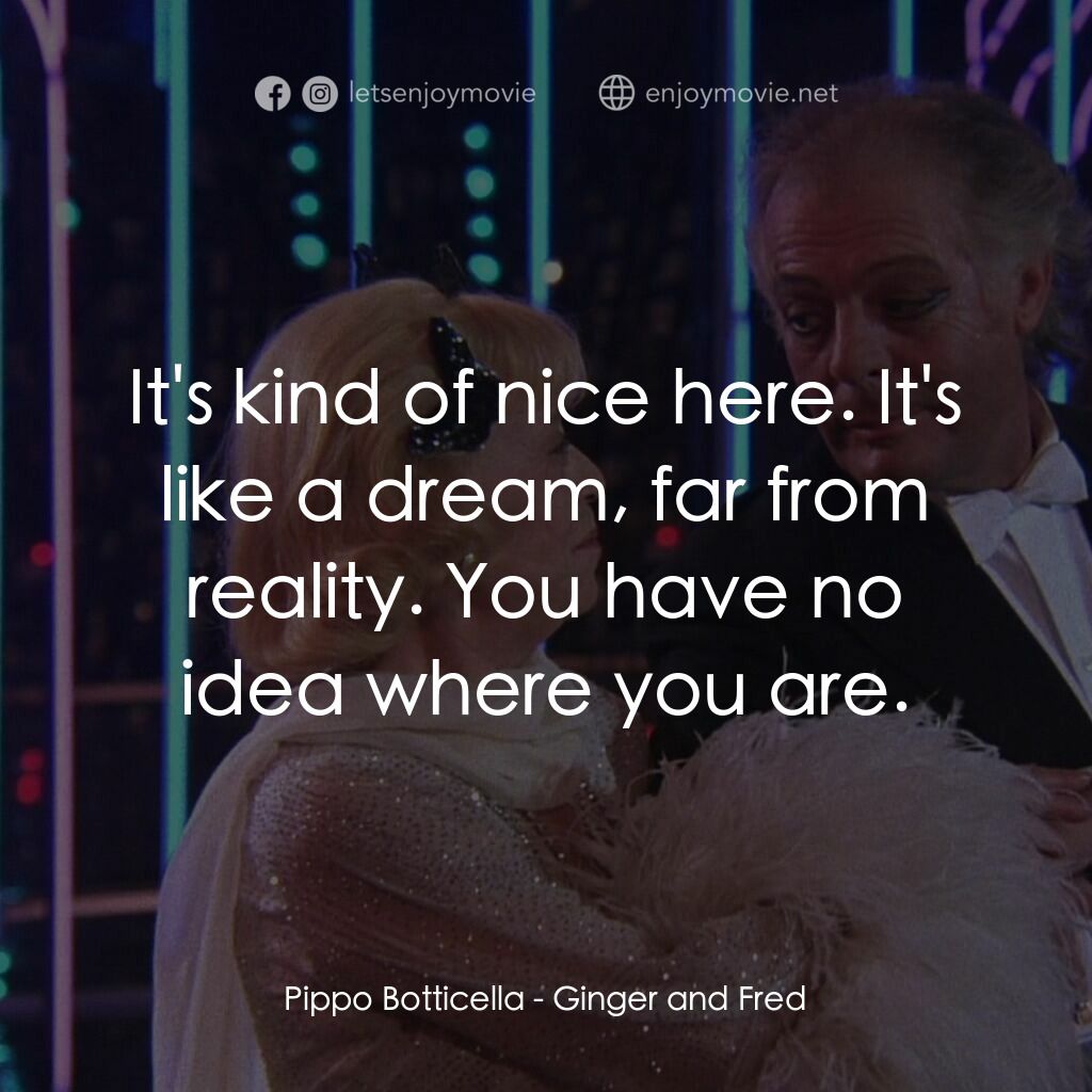 珍姐與佛烈電影對白：Pippo Botticella:  It's kind of nice here. It's like a dream, far from reality. Y