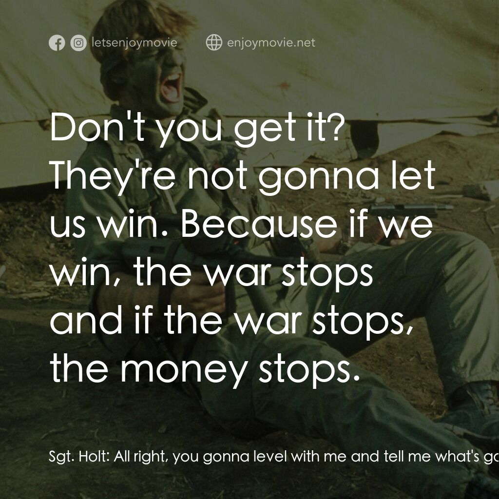 地獄戰場電影對白：Sgt. Holt:  All right, you gonna level with me and tell me what's going on, or ar