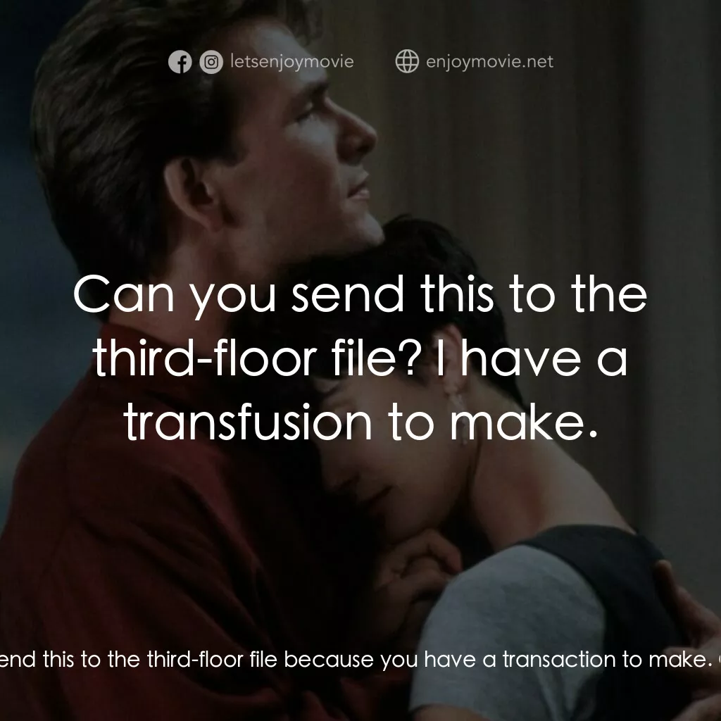 第六感生死戀電影對白：Sam Wheat:  Tell her to send this to the third-floor file because you have a tran
