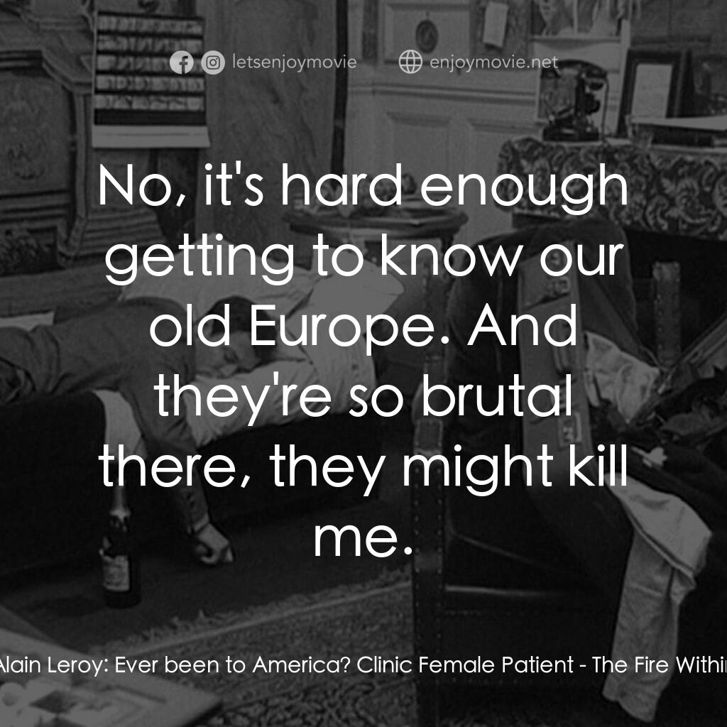 鬼火電影對白：Alain Leroy:  Ever been to America? Clinic Female Patient:  No, it's hard enough 
